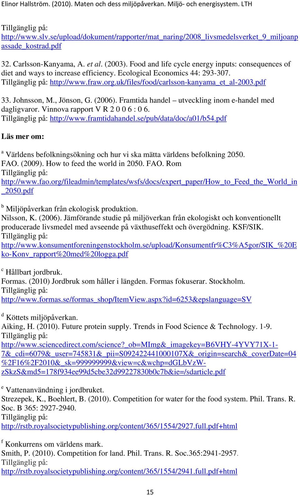 Johnsson, M., Jönson, G. (2006). Framtida handel utveckling inom e-handel med dagligvaror. Vinnova rapport V R 2 0 0 6 : 0 6. http://www.framtidahandel.se/pub/data/doc/a01/b54.