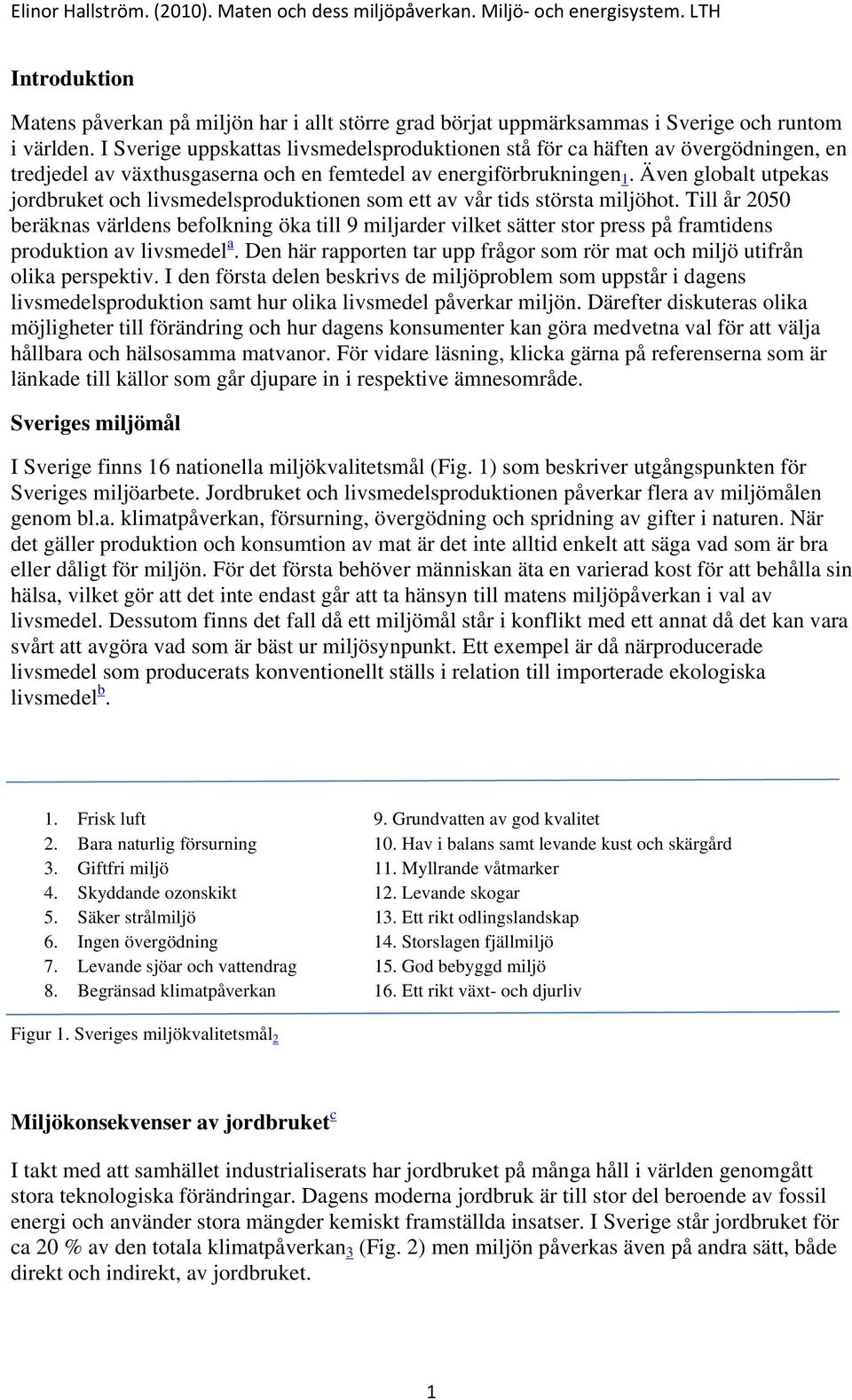 Även globalt utpekas jordbruket och livsmedelsproduktionen som ett av vår tids största miljöhot.