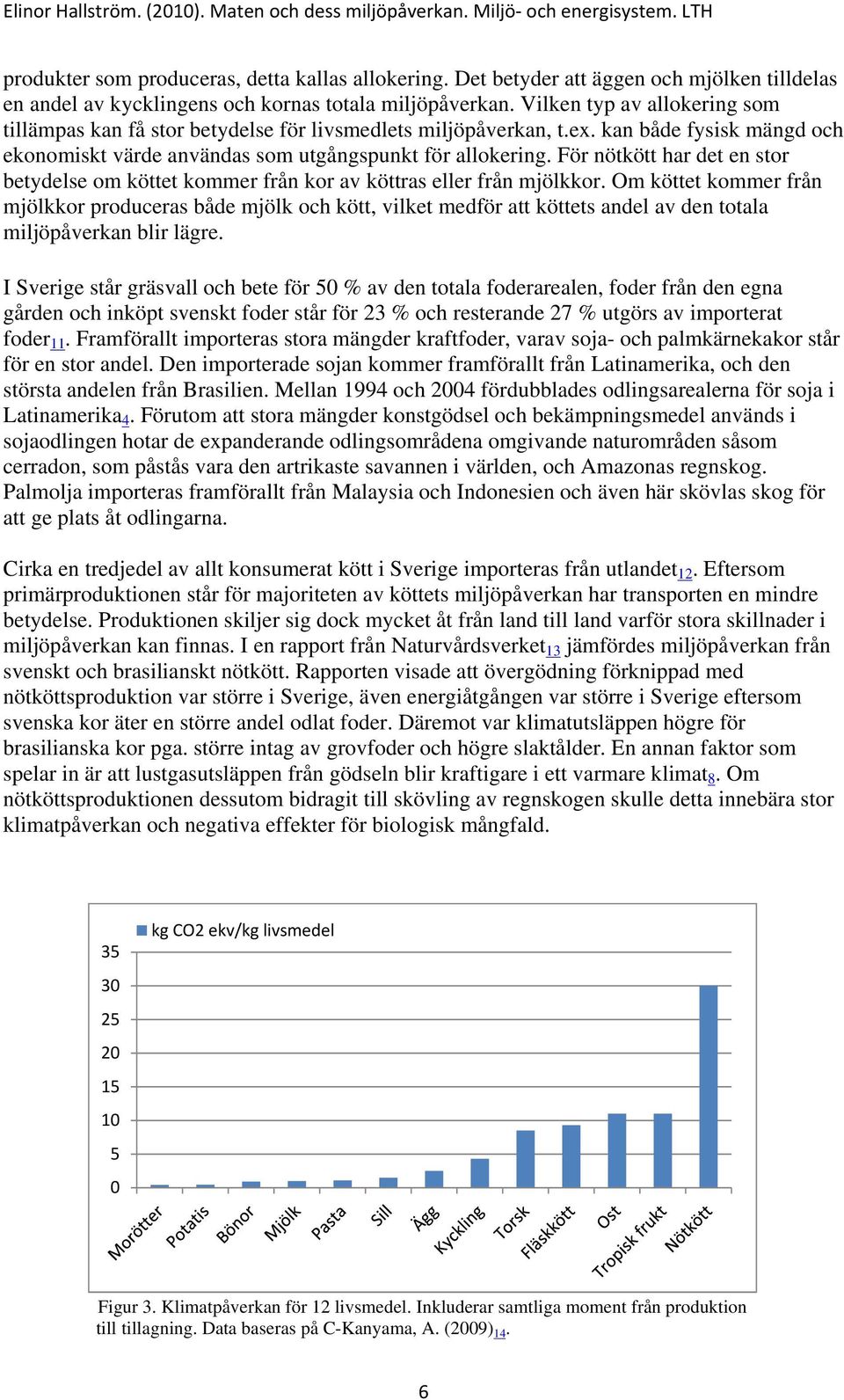 För nötkött har det en stor betydelse om köttet kommer från kor av köttras eller från mjölkkor.