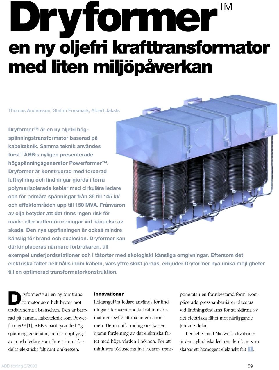 Dryformer är konstruerad med forcerad luftkylning och lindningar gjorda i torra polymerisolerade kablar med cirkulära ledare och för primära spänningar från 36 till 145 kv och effektområden upp till