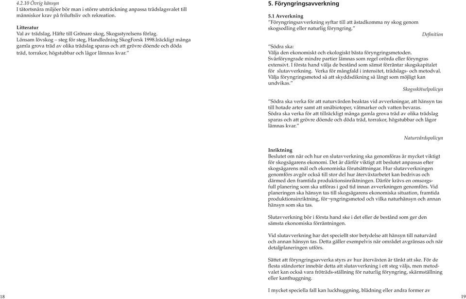 lräckligt många gamla grova träd av olika trädslag sparas och att grövre döende och döda träd, torrakor, högstubbar och lågor lämnas kvar. 5. Föryngringsavverkning 5.