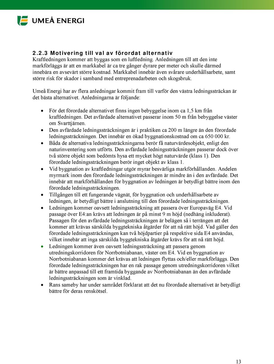 Markkabel innebär även svårare underhållsarbete, samt större risk för skador i samband med entreprenadarbeten och skogsbruk.