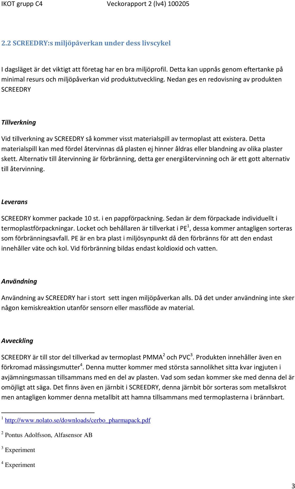 Nedan ges en redovisning av produkten SCREEDRY Tillverkning Vid tillverkning av SCREEDRY så kommer visst materialspill av termoplast att existera.