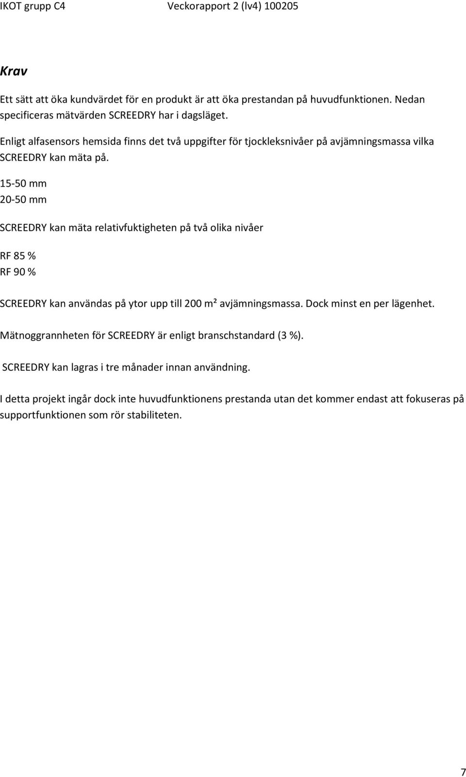 15-50 mm 20-50 mm SCREEDRY kan mäta relativfuktigheten på två olika nivåer RF 85 % RF 90 % SCREEDRY kan användas på ytor upp till 200 m² avjämningsmassa.