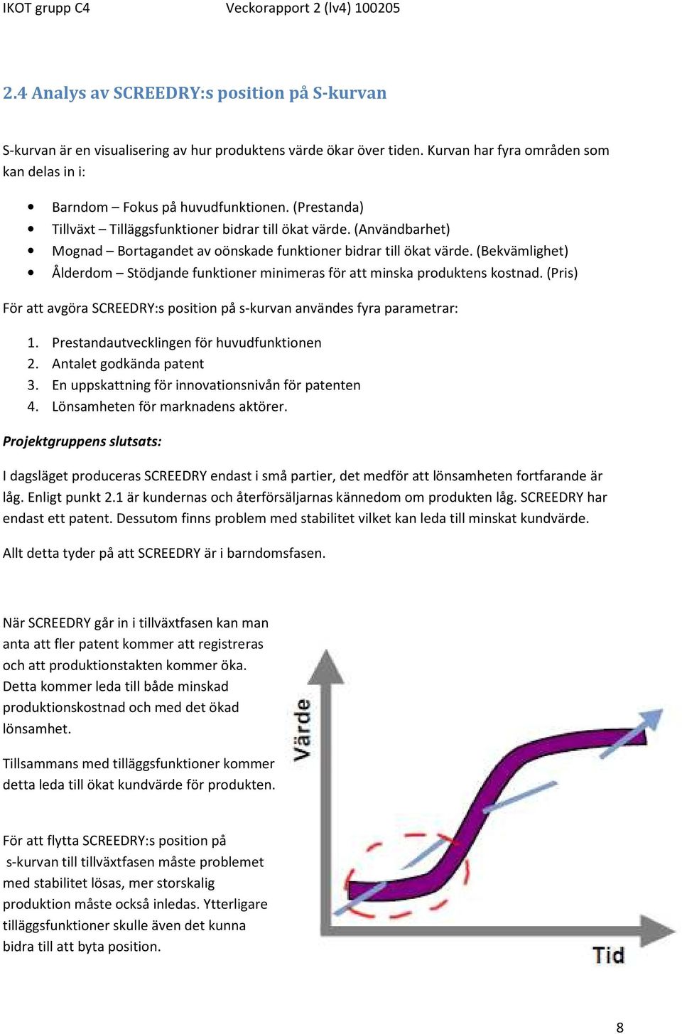 (Bekvämlighet) Ålderdom Stödjande funktioner minimeras för att minska produktens kostnad. (Pris) För att avgöra SCREEDRY:s position på s-kurvan användes fyra parametrar: 1.