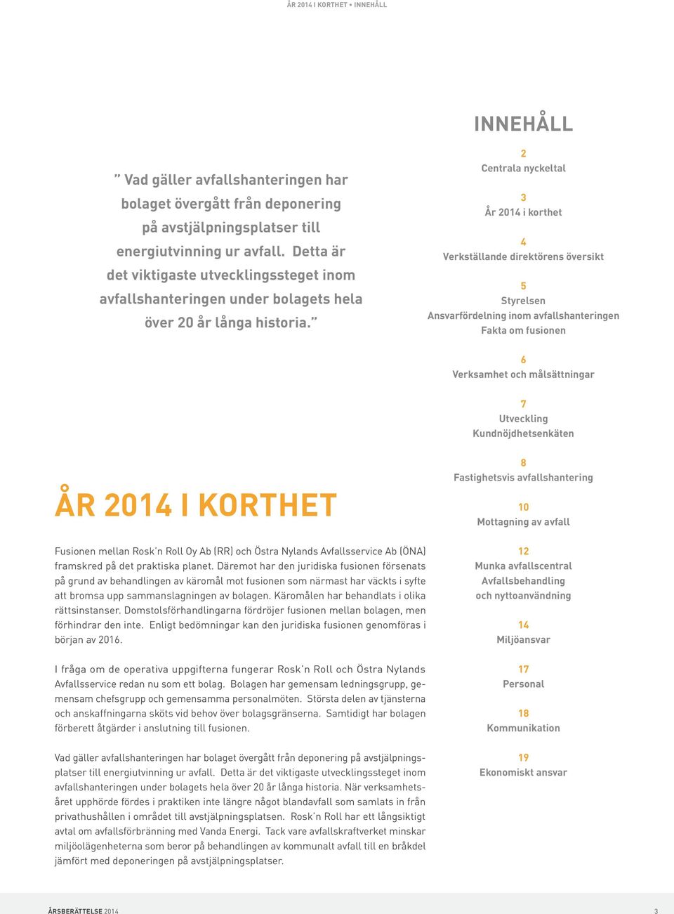 2 Centrala nyckeltal 3 År 2014 i korthet 4 Verkställande direktörens översikt 5 Styrelsen Ansvarfördelning inom avfallshanteringen Fakta om fusionen 6 Verksamhet och målsättningar 7 Utveckling