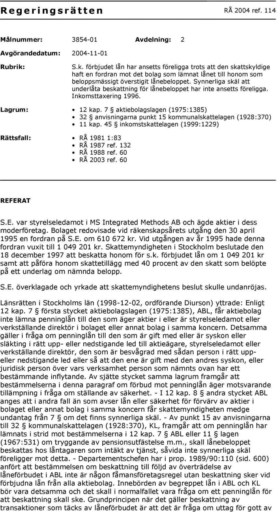 Synnerliga skäl att underlåta beskattning för lånebeloppet har inte ansetts föreligga. Inkomsttaxering 1996. Lagrum: 12 kap.