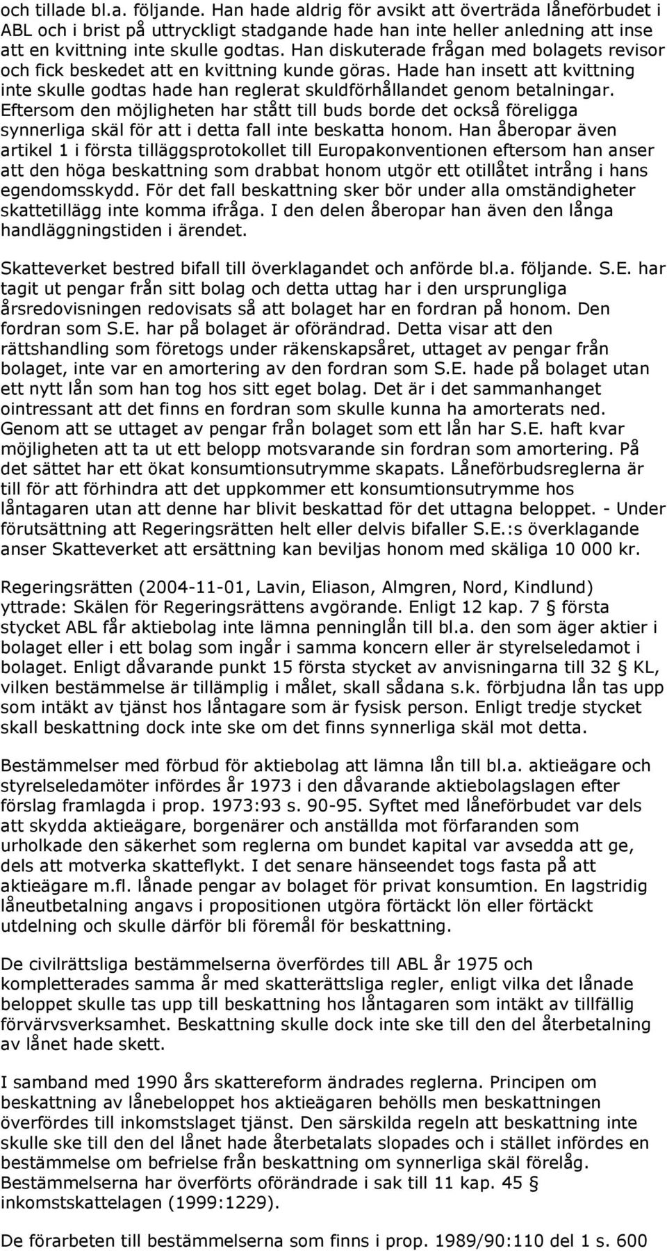 Han diskuterade frågan med bolagets revisor och fick beskedet att en kvittning kunde göras. Hade han insett att kvittning inte skulle godtas hade han reglerat skuldförhållandet genom betalningar.