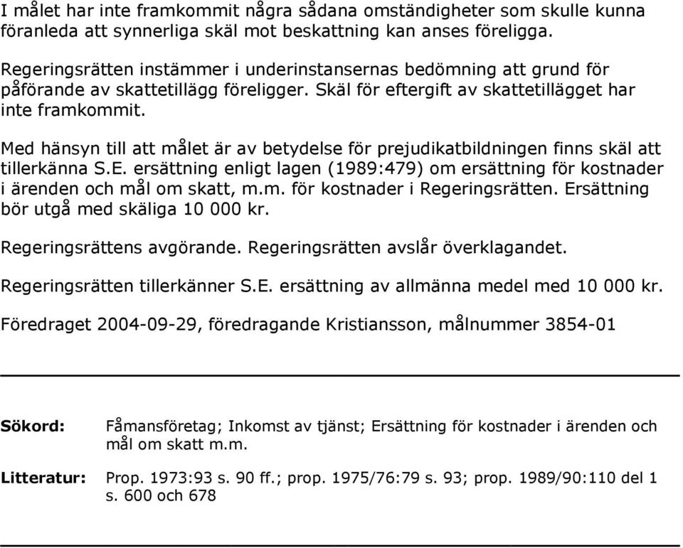 Med hänsyn till att målet är av betydelse för prejudikatbildningen finns skäl att tillerkänna S.E. ersättning enligt lagen (1989:479) om ersättning för kostnader i ärenden och mål om skatt, m.m. för kostnader i Regeringsrätten.