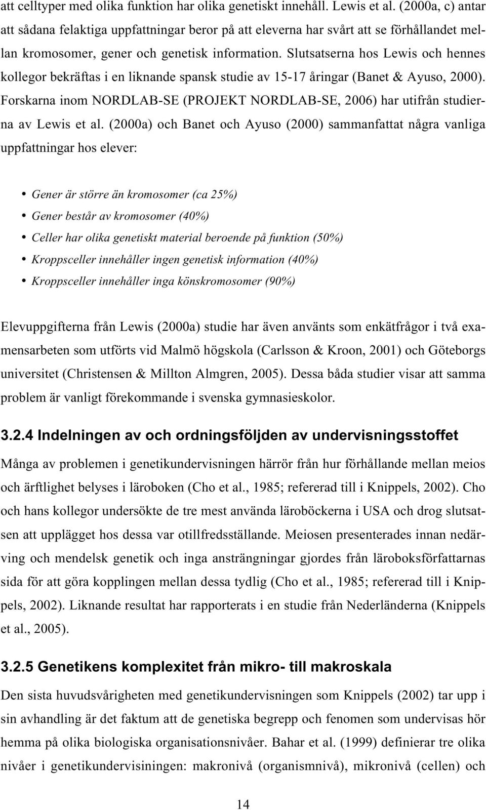 Slutsatserna hos Lewis och hennes kollegor bekräftas i en liknande spansk studie av 15-17 åringar (Banet & Ayuso, 2000).