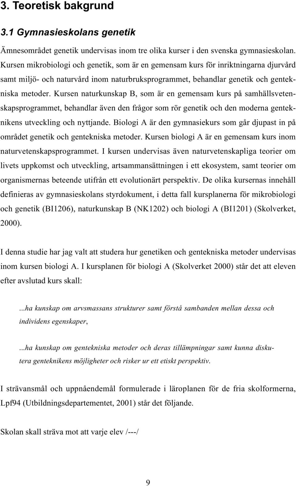 Kursen naturkunskap B, som är en gemensam kurs på samhällsvetenskapsprogrammet, behandlar även den frågor som rör genetik och den moderna genteknikens utveckling och nyttjande.