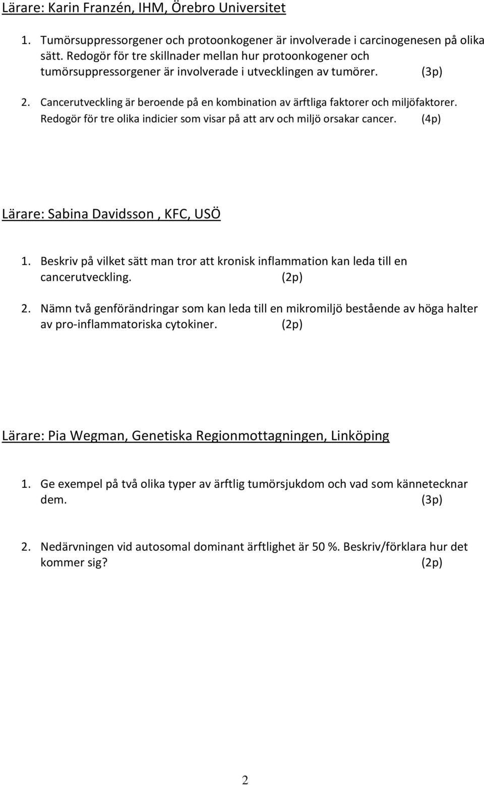 Cancerutveckling är beroende på en kombination av ärftliga faktorer och miljöfaktorer. Redogör för tre olika indicier som visar på att arv och miljö orsakar cancer.