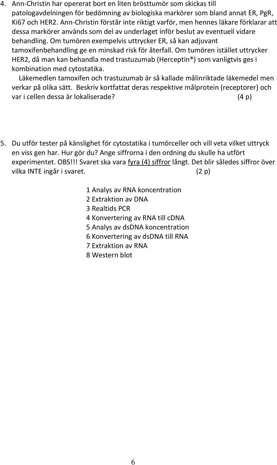 Om tumören exempelvis uttrycker ER, så kan adjuvant tamoxifenbehandling ge en minskad risk för återfall.