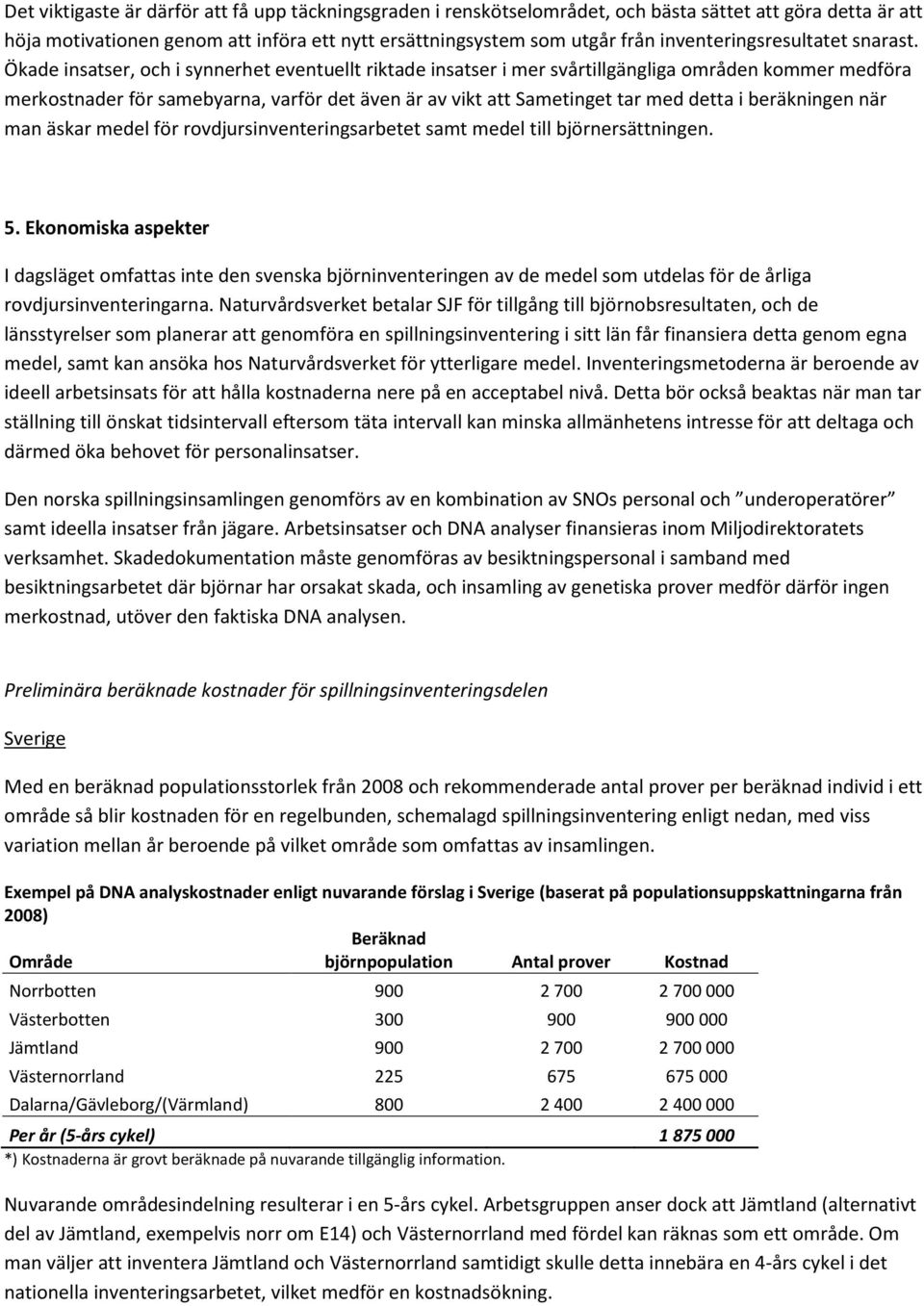 Ökade insatser, och i synnerhet eventuellt riktade insatser i mer svårtillgängliga områden kommer medföra merkostnader för samebyarna, varför det även är av vikt att Sametinget tar med detta i