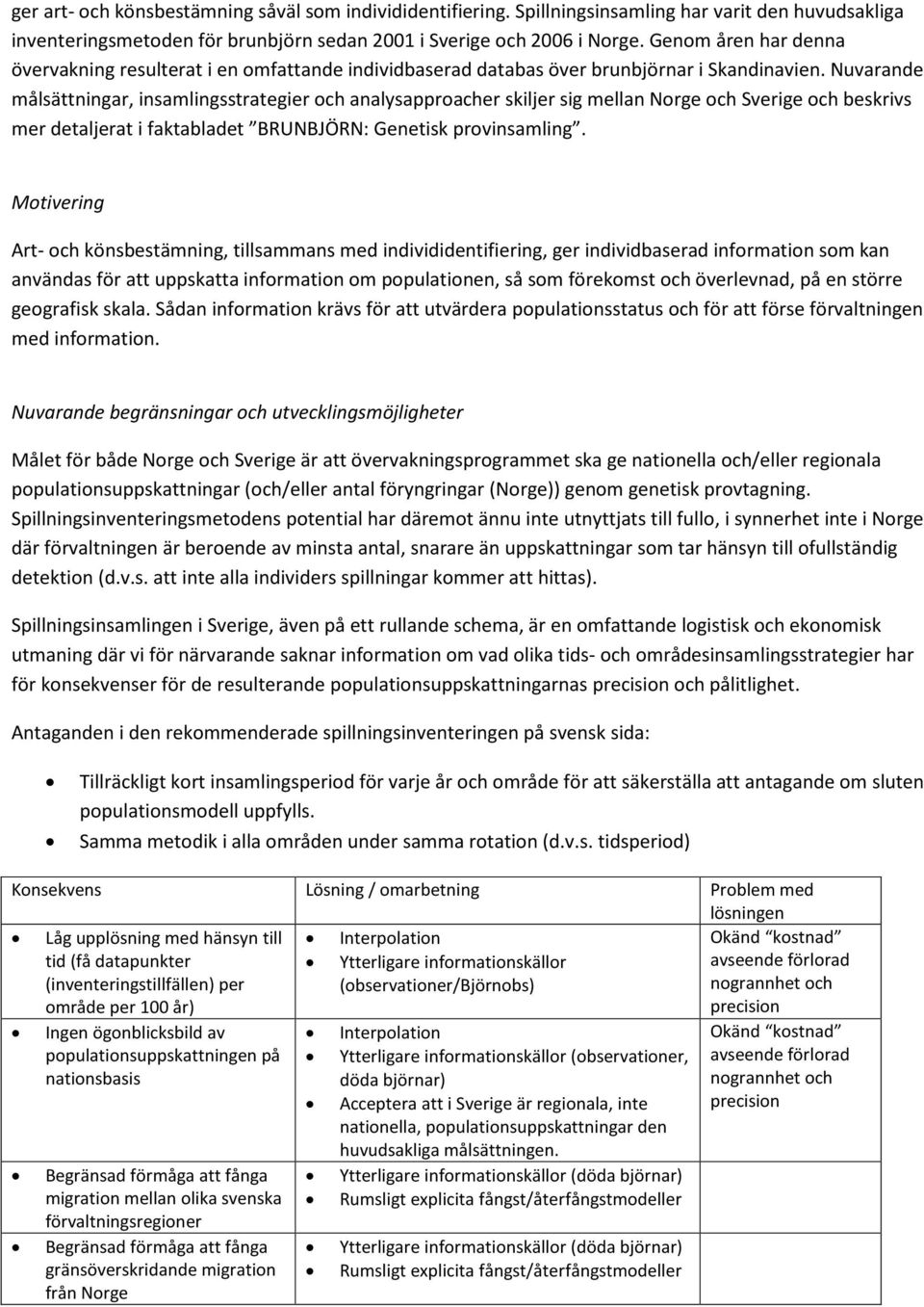 Nuvarande målsättningar, insamlingsstrategier och analysapproacher skiljer sig mellan Norge och Sverige och beskrivs mer detaljerat i faktabladet BRUNBJÖRN: Genetisk provinsamling.