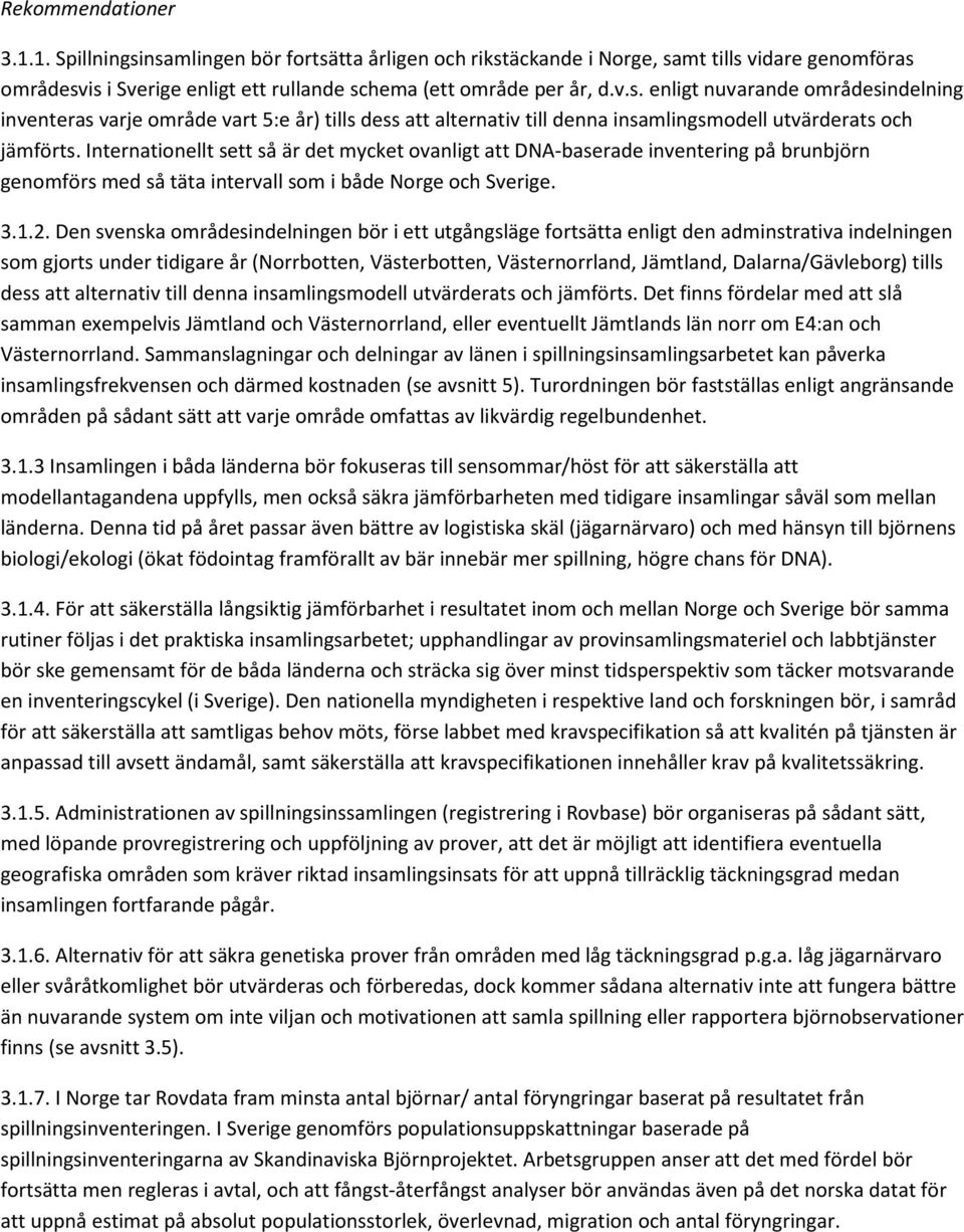 Den svenska områdesindelningen bör i ett utgångsläge fortsätta enligt den adminstrativa indelningen som gjorts under tidigare år (Norrbotten, Västerbotten, Västernorrland, Jämtland,