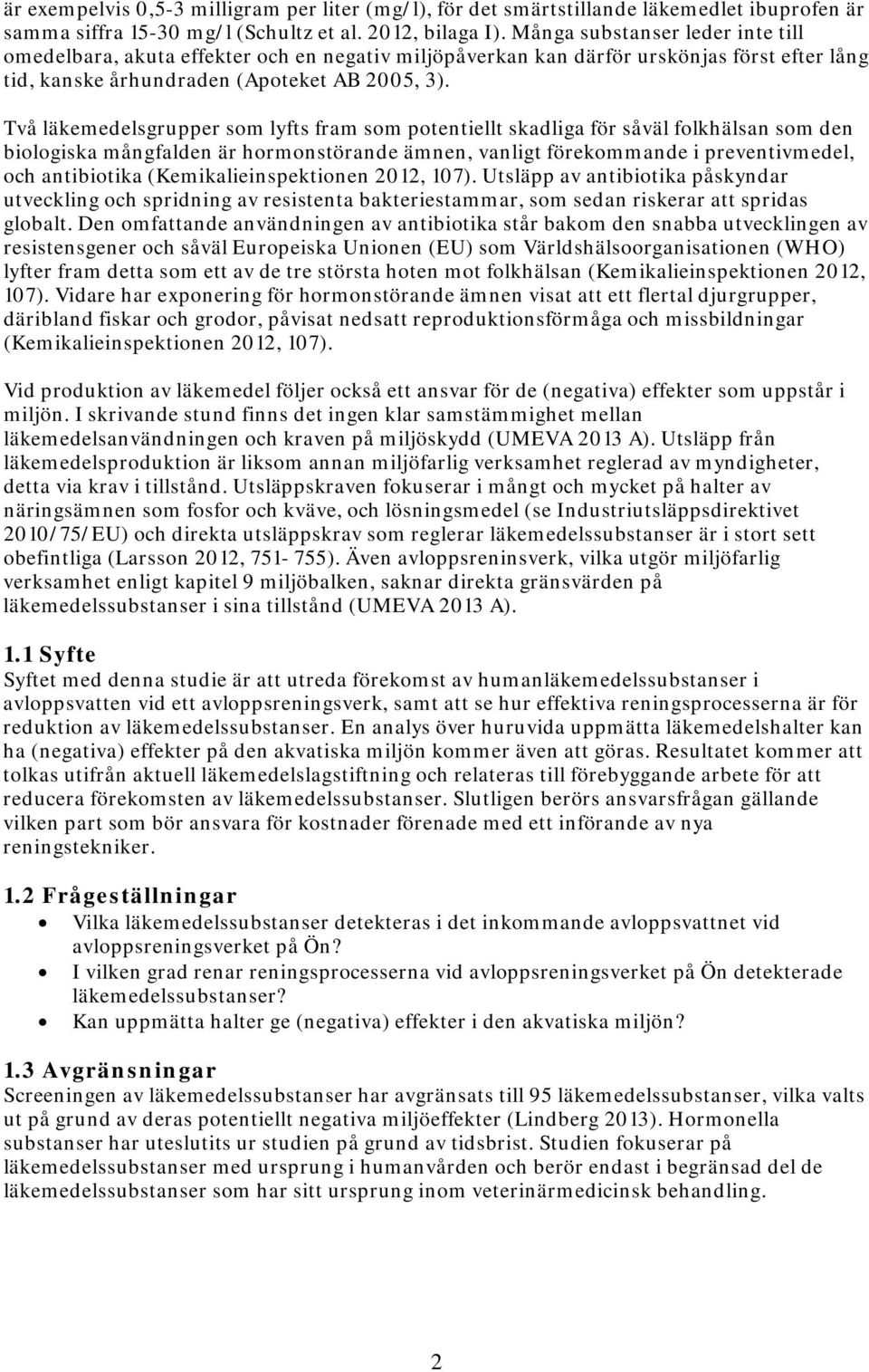 Två läkemedelsgrupper som lyfts fram som potentiellt skadliga för såväl folkhälsan som den biologiska mångfalden är hormonstörande ämnen, vanligt förekommande i preventivmedel, och antibiotika