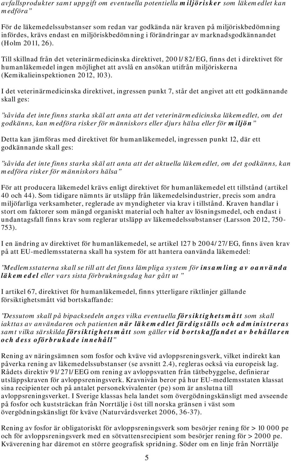 Till skillnad från det veterinärmedicinska direktivet, 2001/82/EG, finns det i direktivet för humanläkemedel ingen möjlighet att avslå en ansökan utifrån miljöriskerna (Kemikalieinspektionen 2012,