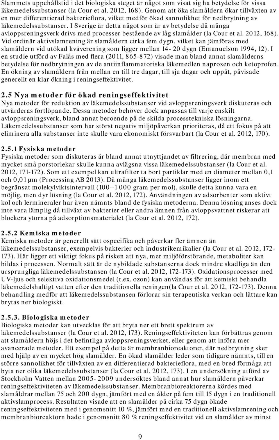 I Sverige är detta något som är av betydelse då många avloppsreningsverk drivs med processer bestående av låg slamålder (la Cour et al. 2012, 168).