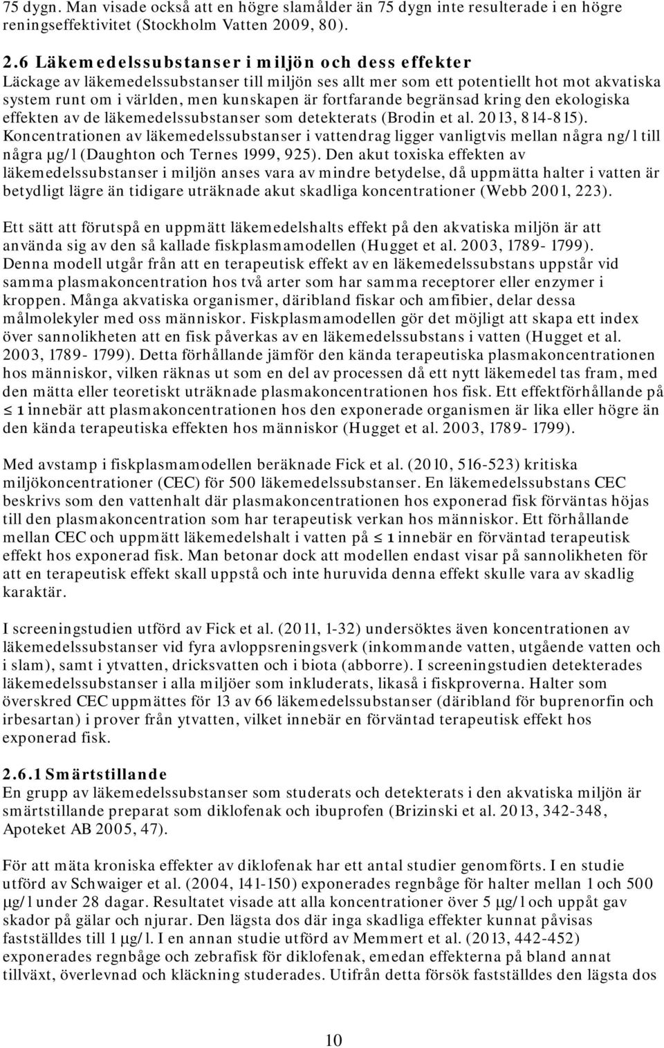 6 Läkemedelssubstanser i miljön och dess effekter Läckage av läkemedelssubstanser till miljön ses allt mer som ett potentiellt hot mot akvatiska system runt om i världen, men kunskapen är fortfarande