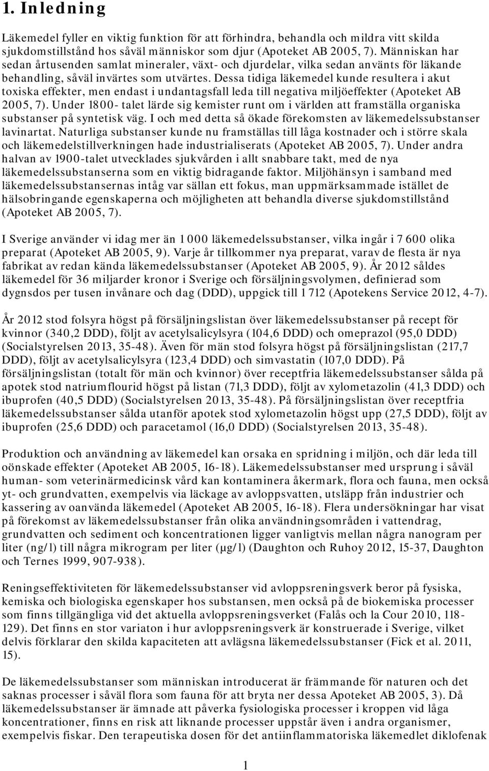 Dessa tidiga läkemedel kunde resultera i akut toxiska effekter, men endast i undantagsfall leda till negativa miljöeffekter (Apoteket AB 2005, 7).