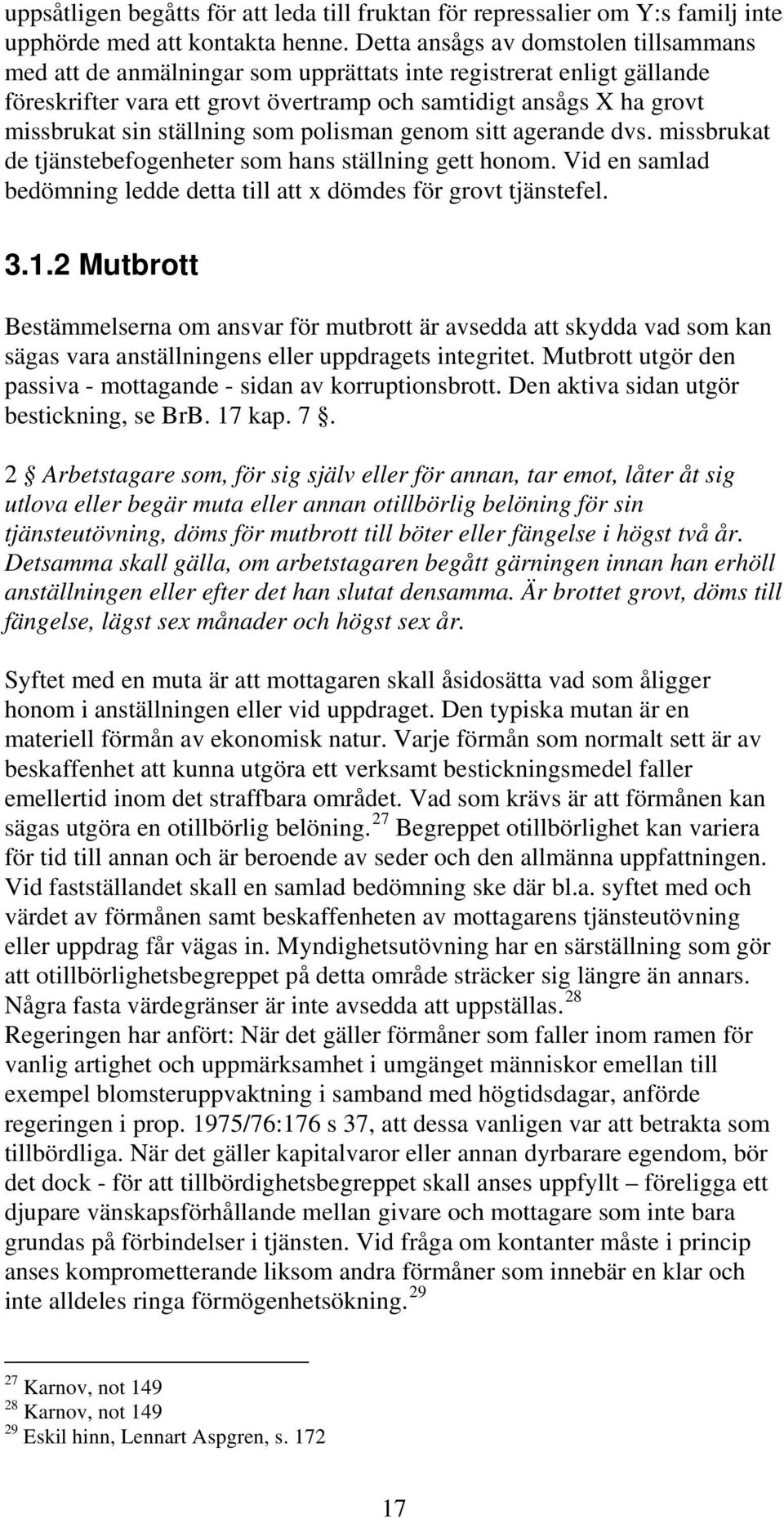 ställning som polisman genom sitt agerande dvs. missbrukat de tjänstebefogenheter som hans ställning gett honom. Vid en samlad bedömning ledde detta till att x dömdes för grovt tjänstefel. 3.1.