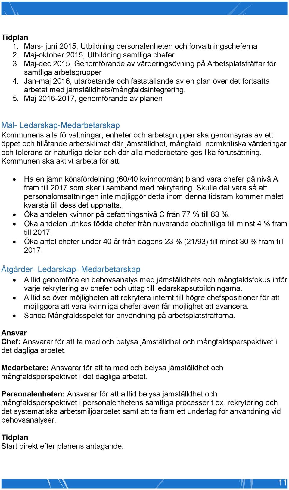 Jan-maj 2016, utarbetande och fastställande av en plan över det fortsatta arbetet med jämställdhets/mångfaldsintegrering. 5.