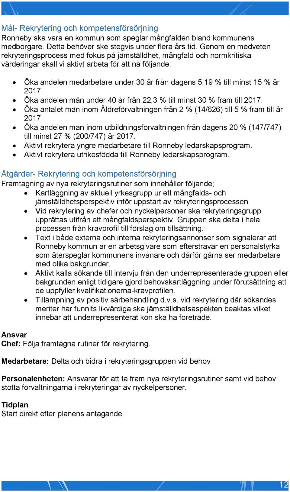 % till minst 15 % år 2017. Öka andelen män under 40 år från 22,3 % till minst 30 % fram till 2017. Öka antalet män inom Äldreförvaltningen från 2 % (14/626) till 5 % fram till år 2017.