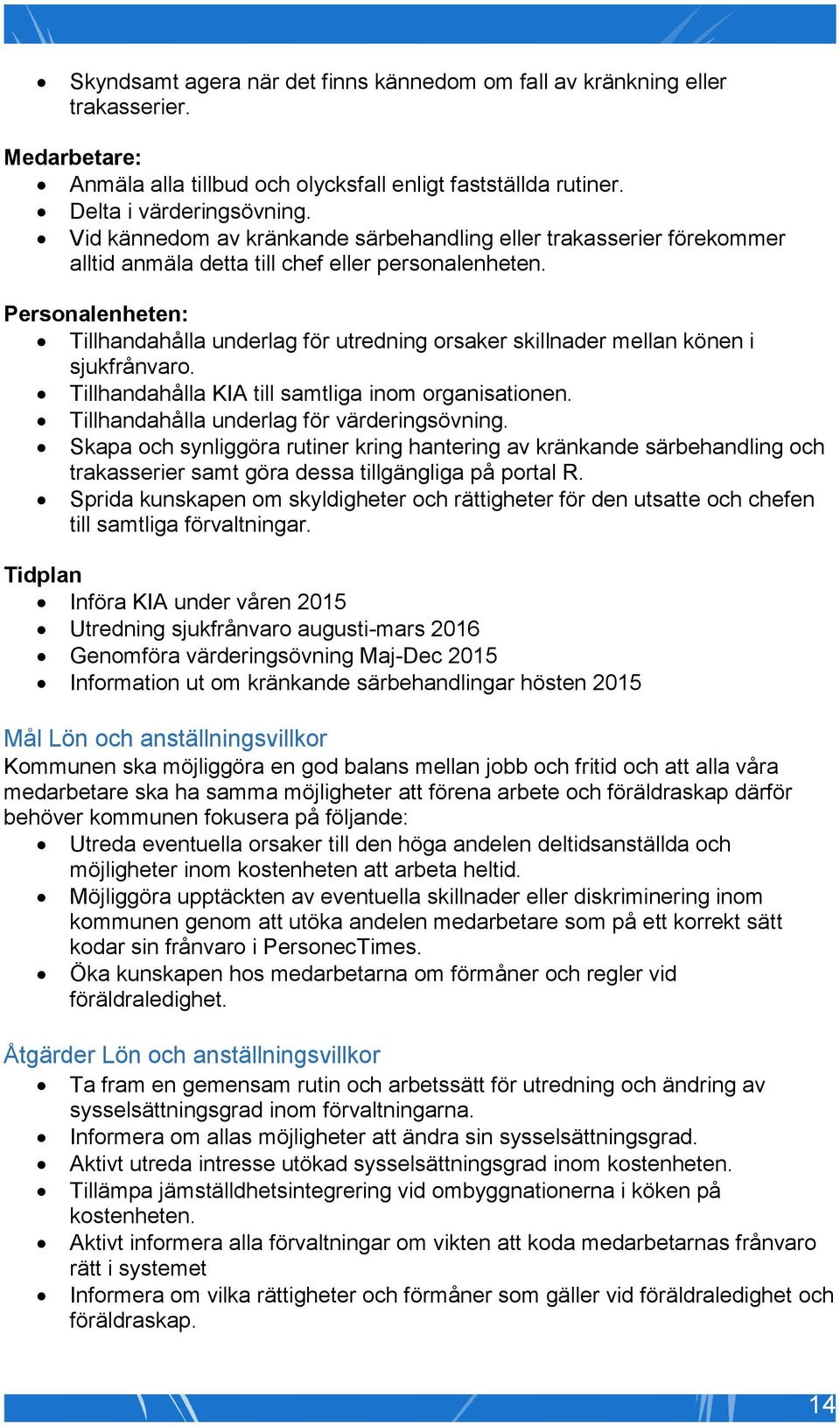 Personalenheten: Tillhandahålla underlag för utredning orsaker skillnader mellan könen i sjukfrånvaro. Tillhandahålla KIA till samtliga inom organisationen.