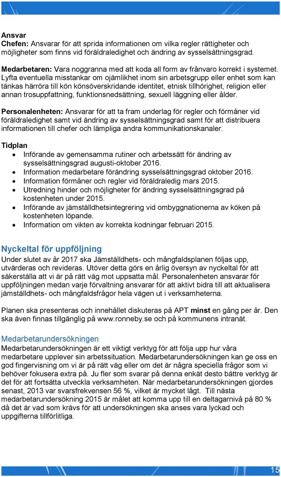 Lyfta eventuella misstankar om ojämlikhet inom sin arbetsgrupp eller enhet som kan tänkas härröra till kön könsöverskridande identitet, etnisk tillhörighet, religion eller annan trosuppfattning,