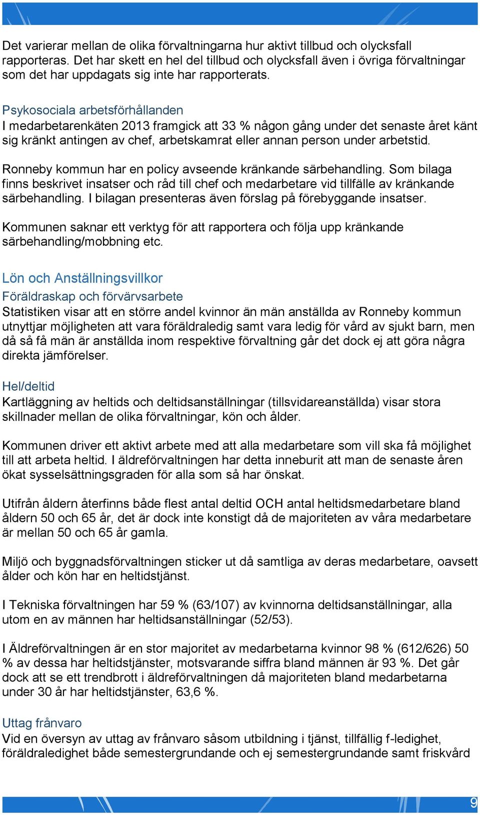 Psykosociala arbetsförhållanden I medarbetarenkäten 2013 framgick att 33 % någon gång under det senaste året känt sig kränkt antingen av chef, arbetskamrat eller annan person under arbetstid.