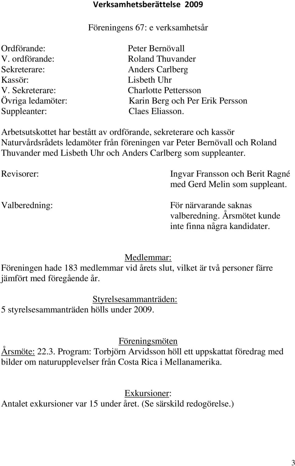 Arbetsutskottet har bestått av ordförande, sekreterare och kassör Naturvårdsrådets ledamöter från föreningen var Peter Bernövall och Roland Thuvander med Lisbeth Uhr och Anders Carlberg som