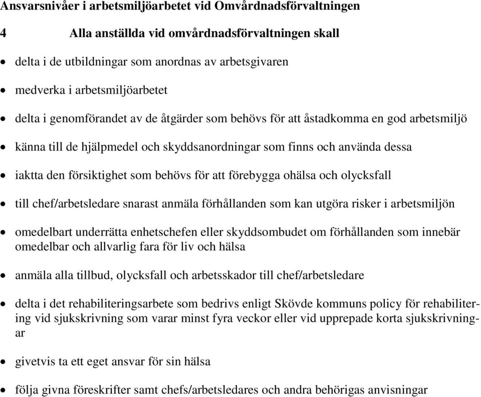 chef/arbetsledare snarast anmäla förhållanden som kan utgöra risker i arbetsmiljön omedelbart underrätta enhetschefen eller skyddsombudet om förhållanden som innebär omedelbar och allvarlig fara för