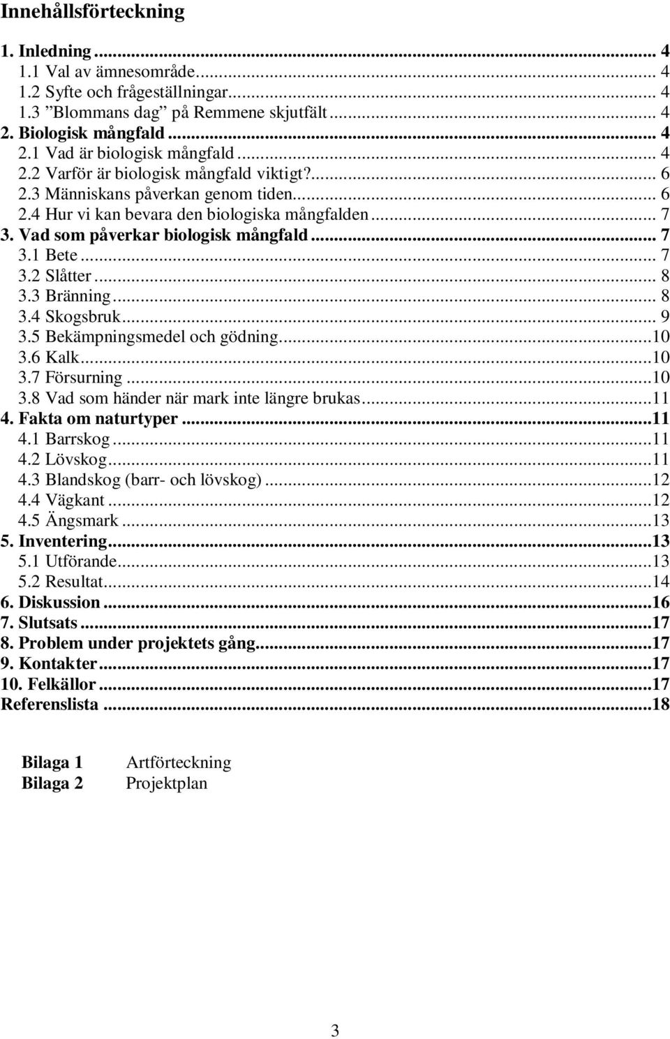 .. 7 3.2 Slåtter... 8 3.3 Bränning... 8 3.4 Skogsbruk... 9 3.5 Bekämpningsmedel och gödning...10 3.6 Kalk...10 3.7 Försurning...10 3.8 Vad som händer när mark inte längre brukas...11 4.