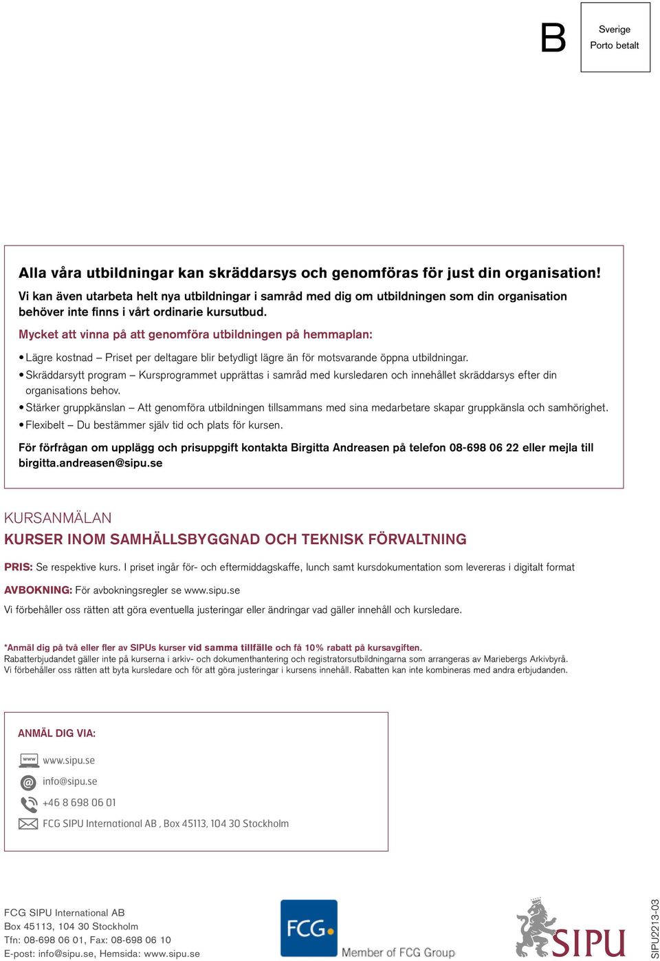 Mycket att vinna på att genomföra utbildningen på hemmaplan: Lägre kostnad Priset per deltagare blir betydligt lägre än för motsvarande öppna utbildningar.