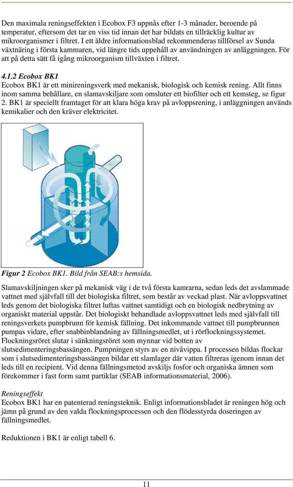 För att på detta sätt få igång mikroorganism tillväxten i filtret. 4.1.2 Ecobox BK1 Ecobox BK1 är ett minireningsverk med mekanisk, biologisk och kemisk rening.