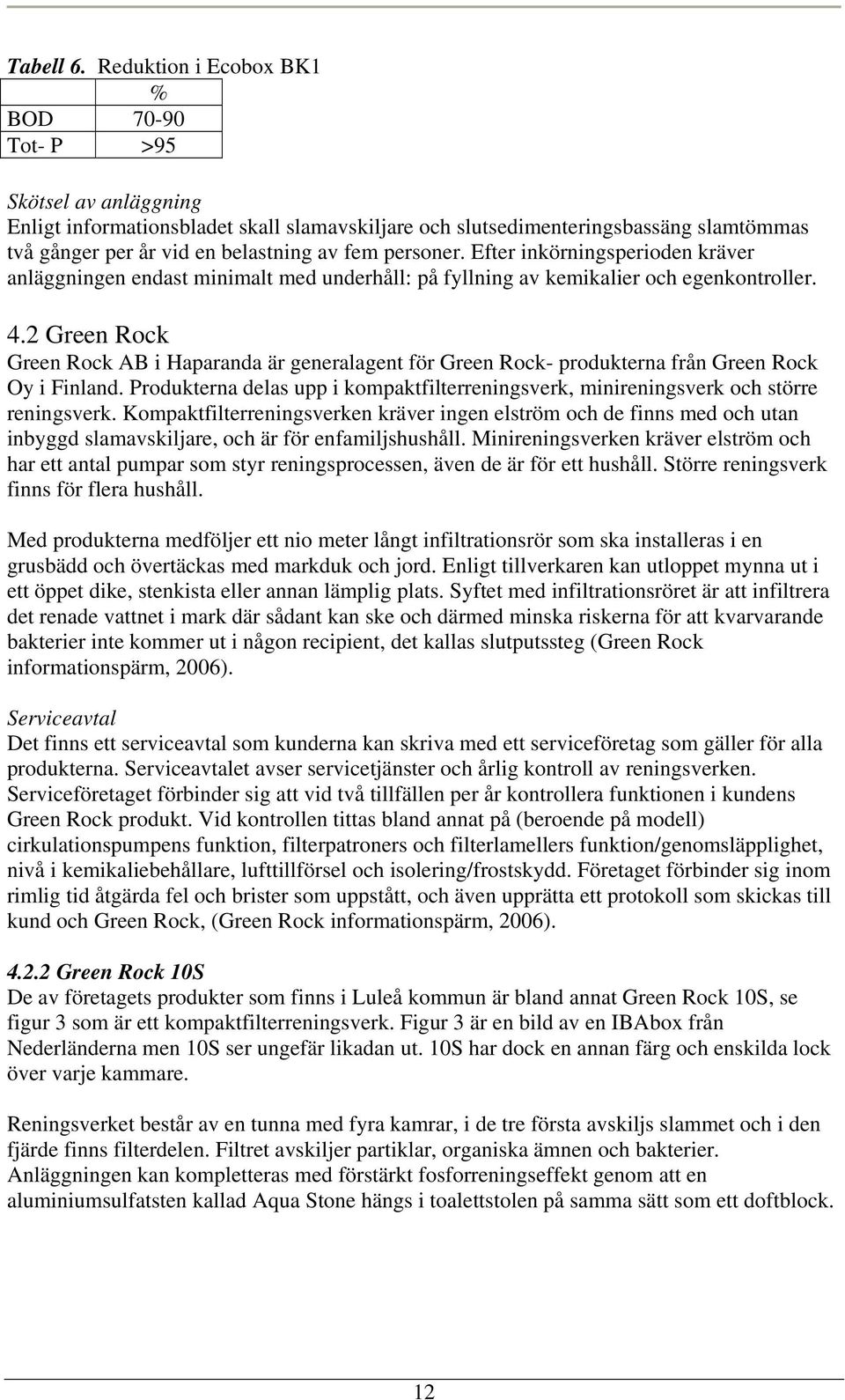 personer. Efter inkörningsperioden kräver anläggningen endast minimalt med underhåll: på fyllning av kemikalier och egenkontroller. 4.