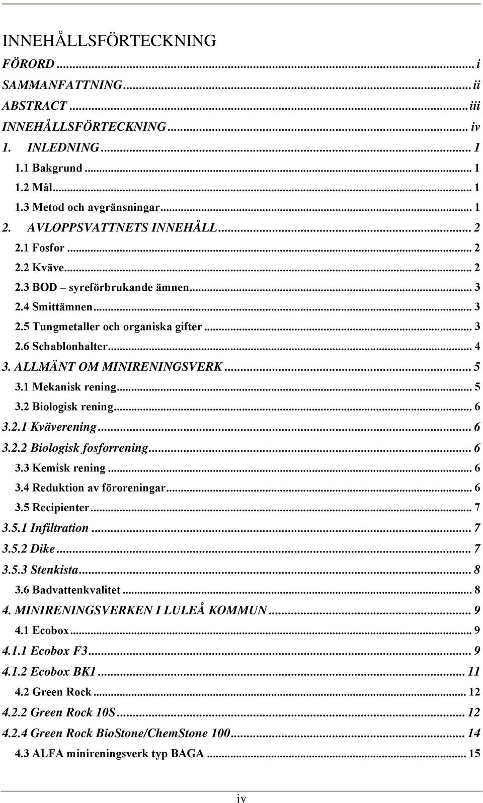 ALLMÄNT OM MINIRENINGSVERK... 5 3.1 Mekanisk rening... 5 3.2 Biologisk rening... 6 3.2.1 Kväverening... 6 3.2.2 Biologisk fosforrening... 6 3.3 Kemisk rening... 6 3.4 Reduktion av föroreningar... 6 3.5 Recipienter.