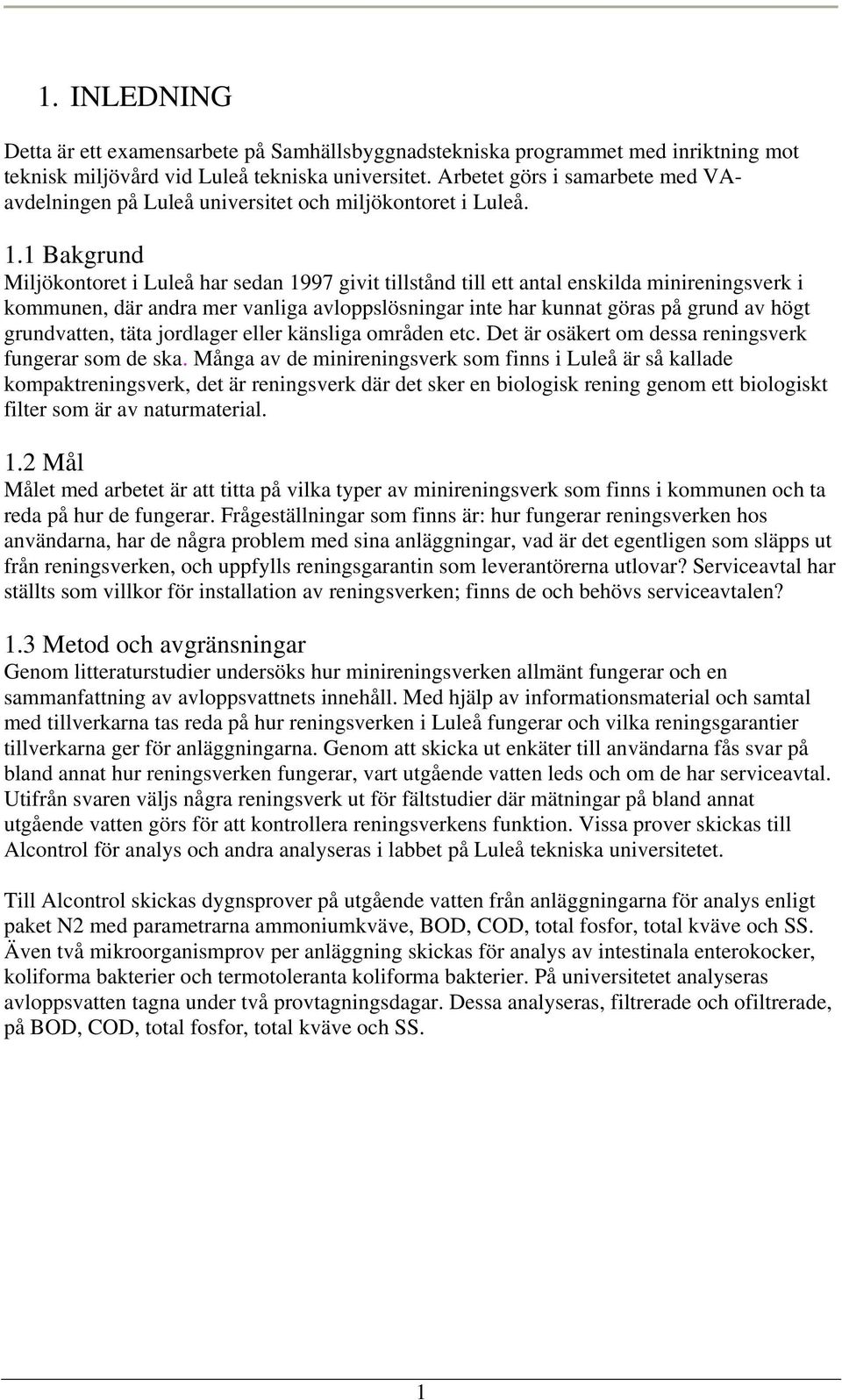 1 Bakgrund Miljökontoret i Luleå har sedan 1997 givit tillstånd till ett antal enskilda minireningsverk i kommunen, där andra mer vanliga avloppslösningar inte har kunnat göras på grund av högt