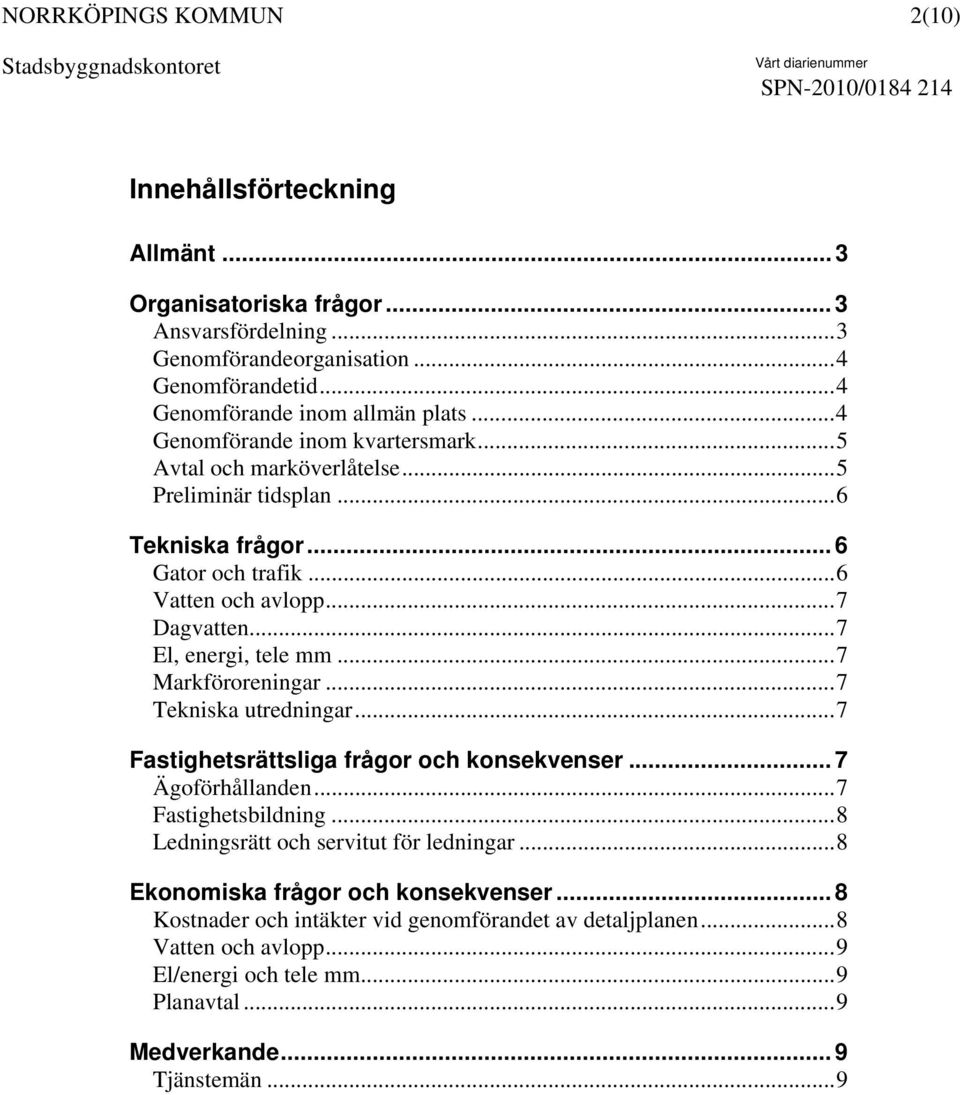 ..7 El, energi, tele mm...7 Markföroreningar...7 Tekniska utredningar...7 Fastighetsrättsliga frågor och konsekvenser... 7 Ägoförhållanden...7 Fastighetsbildning.