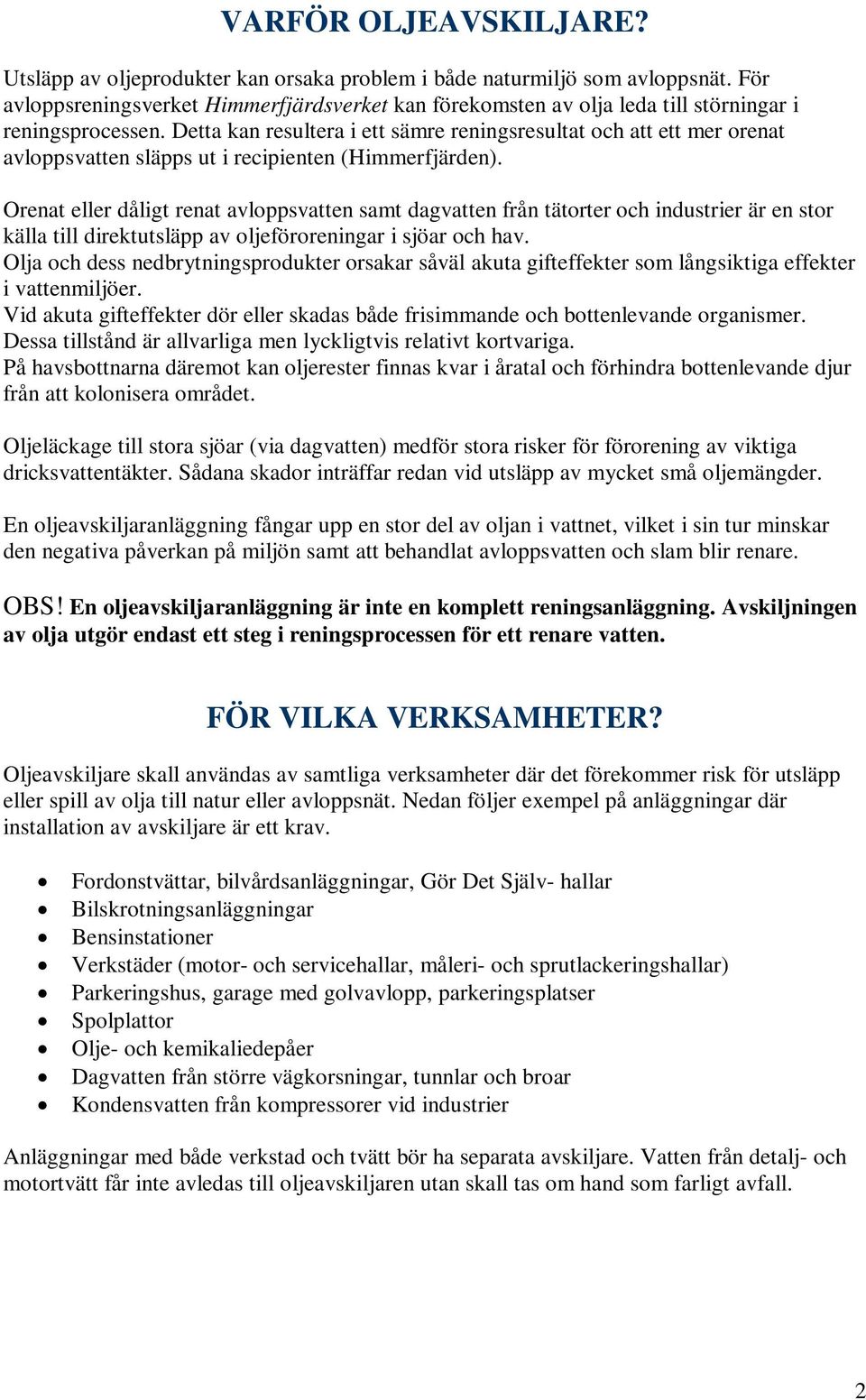 Detta kan resultera i ett sämre reningsresultat och att ett mer orenat avloppsvatten släpps ut i recipienten (Himmerfjärden).