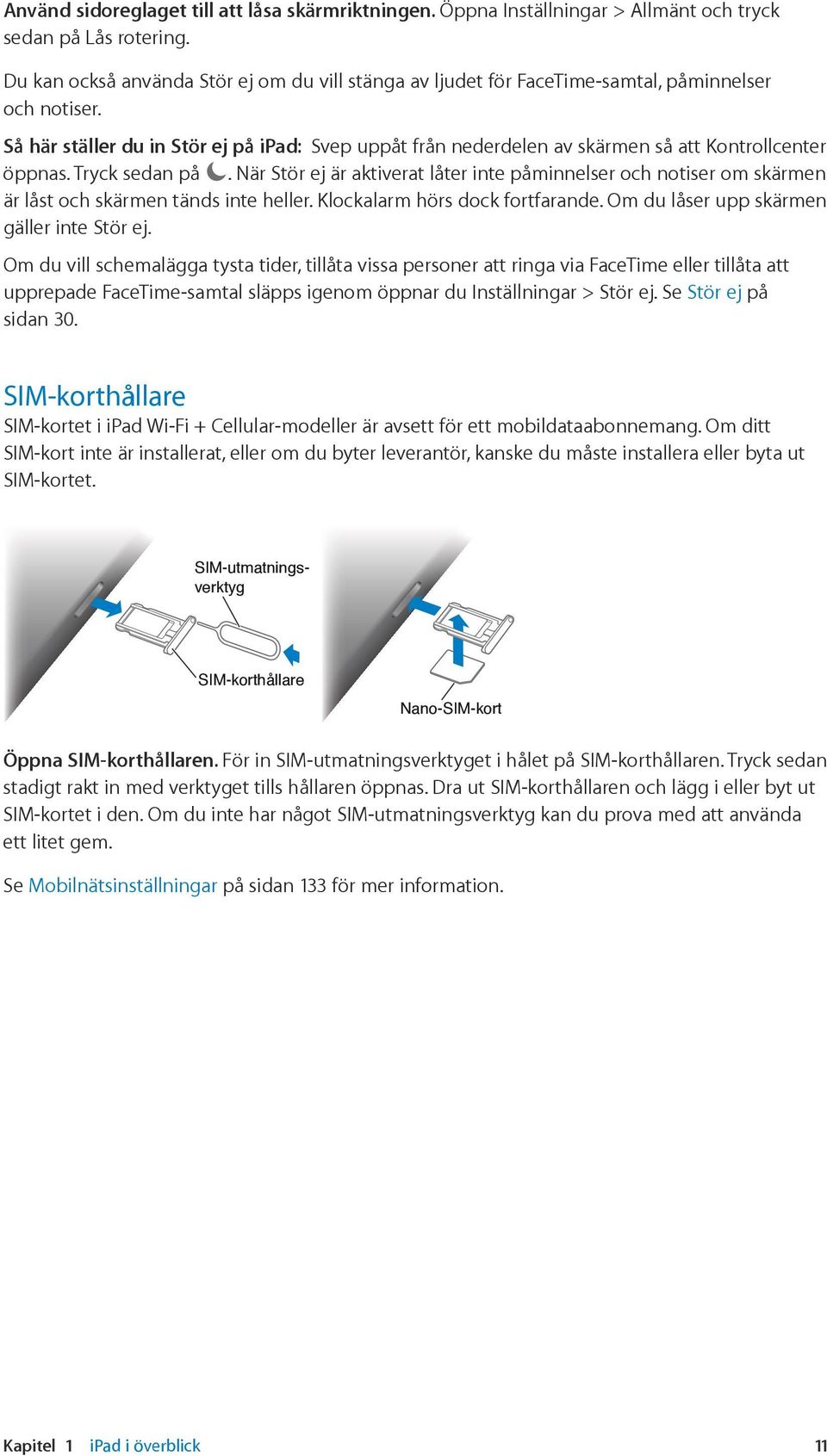 Så här ställer du in Stör ej på ipad: Svep uppåt från nederdelen av skärmen så att Kontrollcenter öppnas. Tryck sedan på.