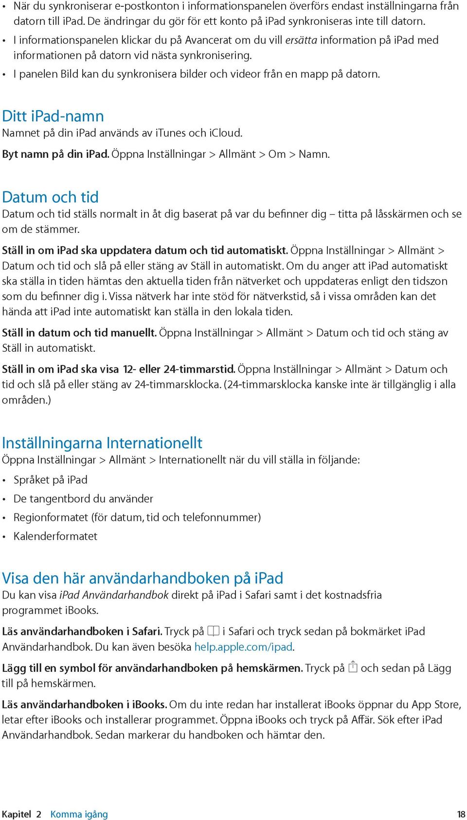 I panelen Bild kan du synkronisera bilder och videor från en mapp på datorn. Ditt ipad-namn Namnet på din ipad används av itunes och icloud. Byt namn på din ipad.