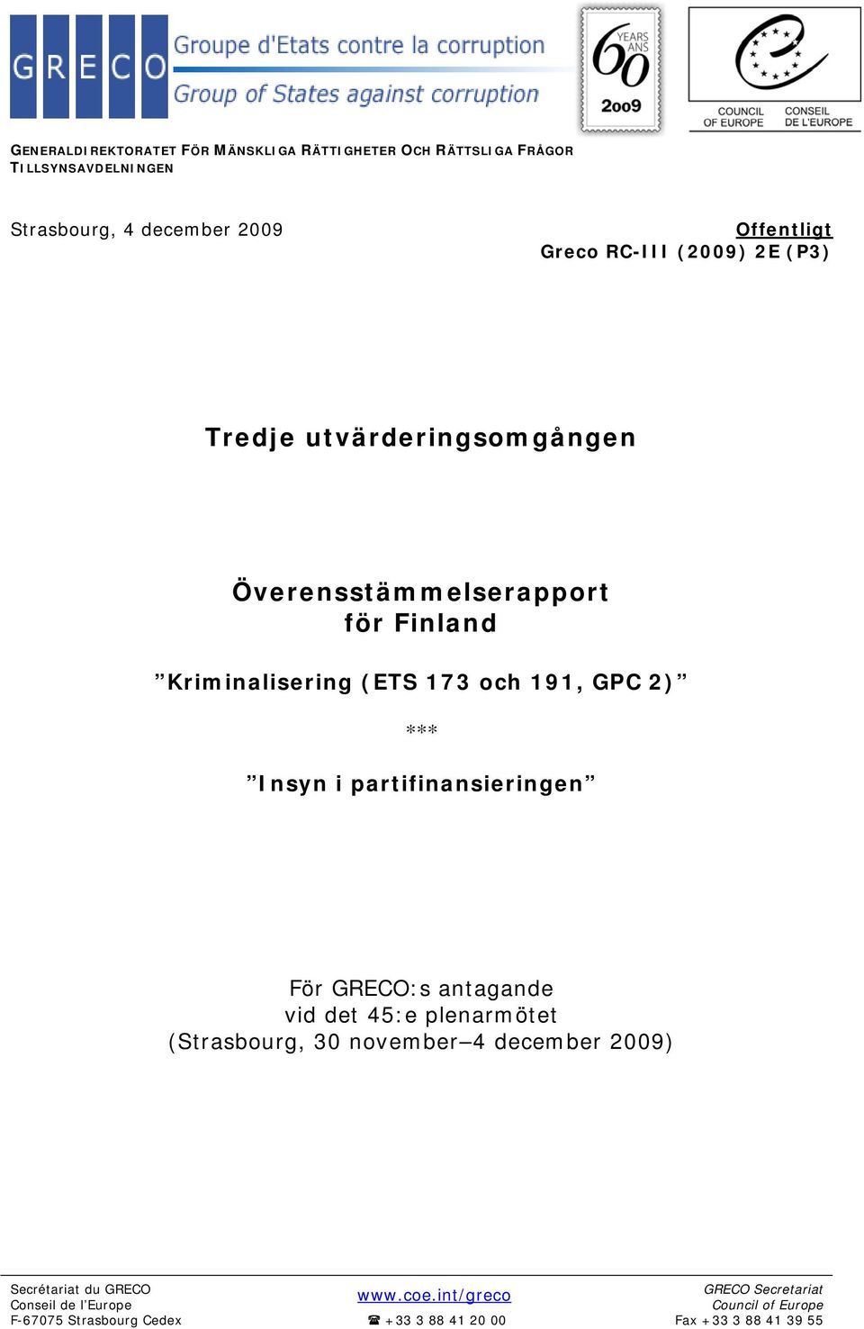 Insyn i partifinansieringen För GRECO:s antagande vid det 45:e plenarmötet (Strasbourg, 30 november 4 december 2009) Secrétariat du