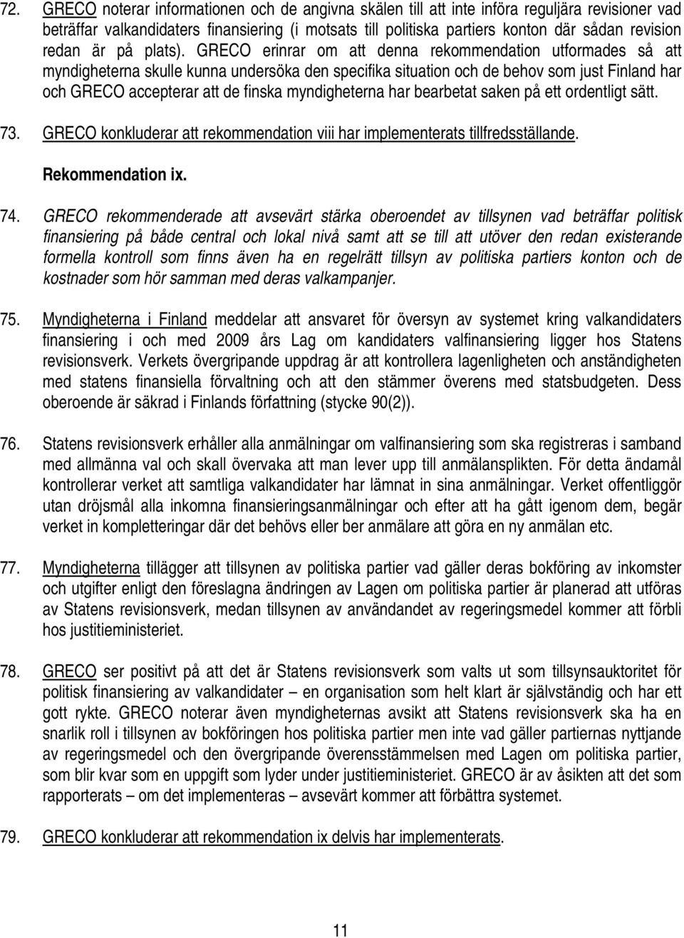 GRECO erinrar om att denna rekommendation utformades så att myndigheterna skulle kunna undersöka den specifika situation och de behov som just Finland har och GRECO accepterar att de finska