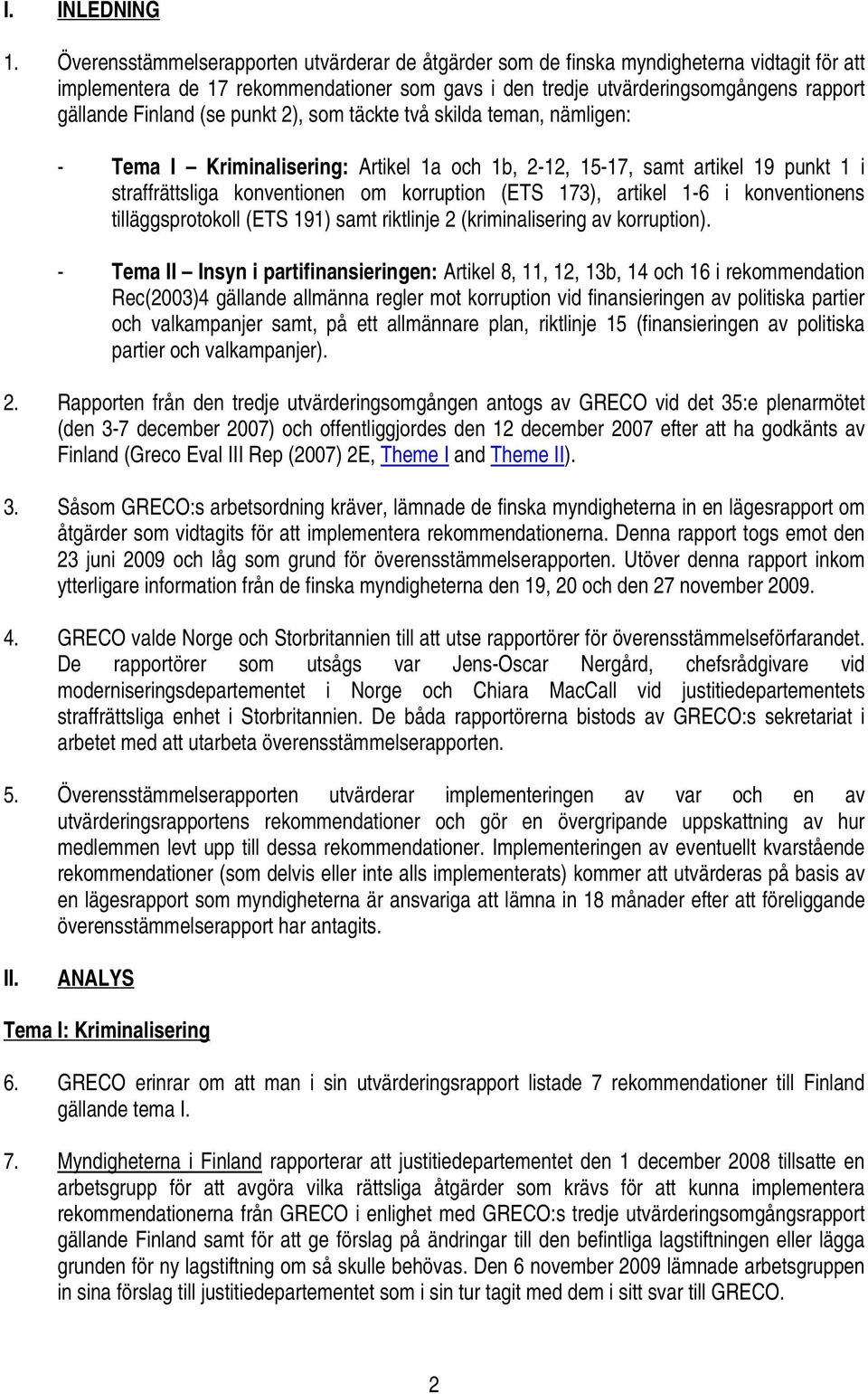 (se punkt 2), som täckte två skilda teman, nämligen: - Tema I Kriminalisering: Artikel 1a och 1b, 2-12, 15-17, samt artikel 19 punkt 1 i straffrättsliga konventionen om korruption (ETS 173), artikel