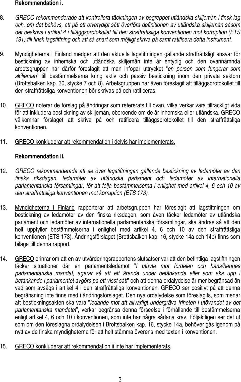 beskrivs i artikel 4 i tilläggsprotokollet till den straffrättsliga konventionen mot korruption (ETS 191) till finsk lagstiftning och att så snart som möjligt skriva på samt ratificera detta