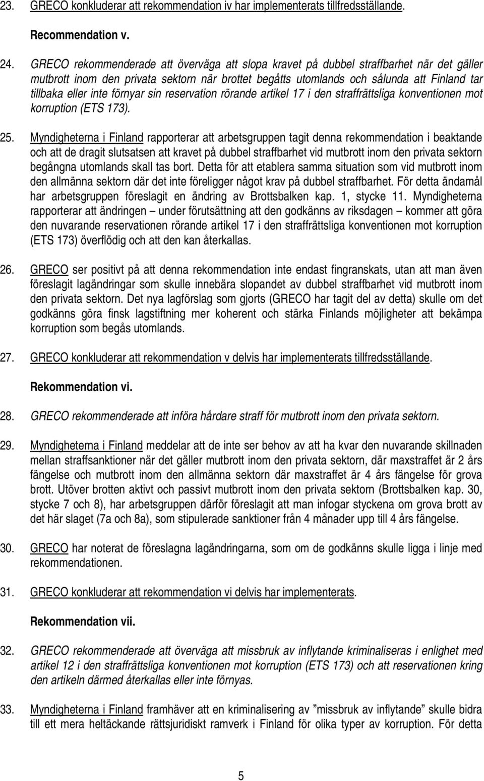 inte förnyar sin reservation rörande artikel 17 i den straffrättsliga konventionen mot korruption (ETS 173). 25.