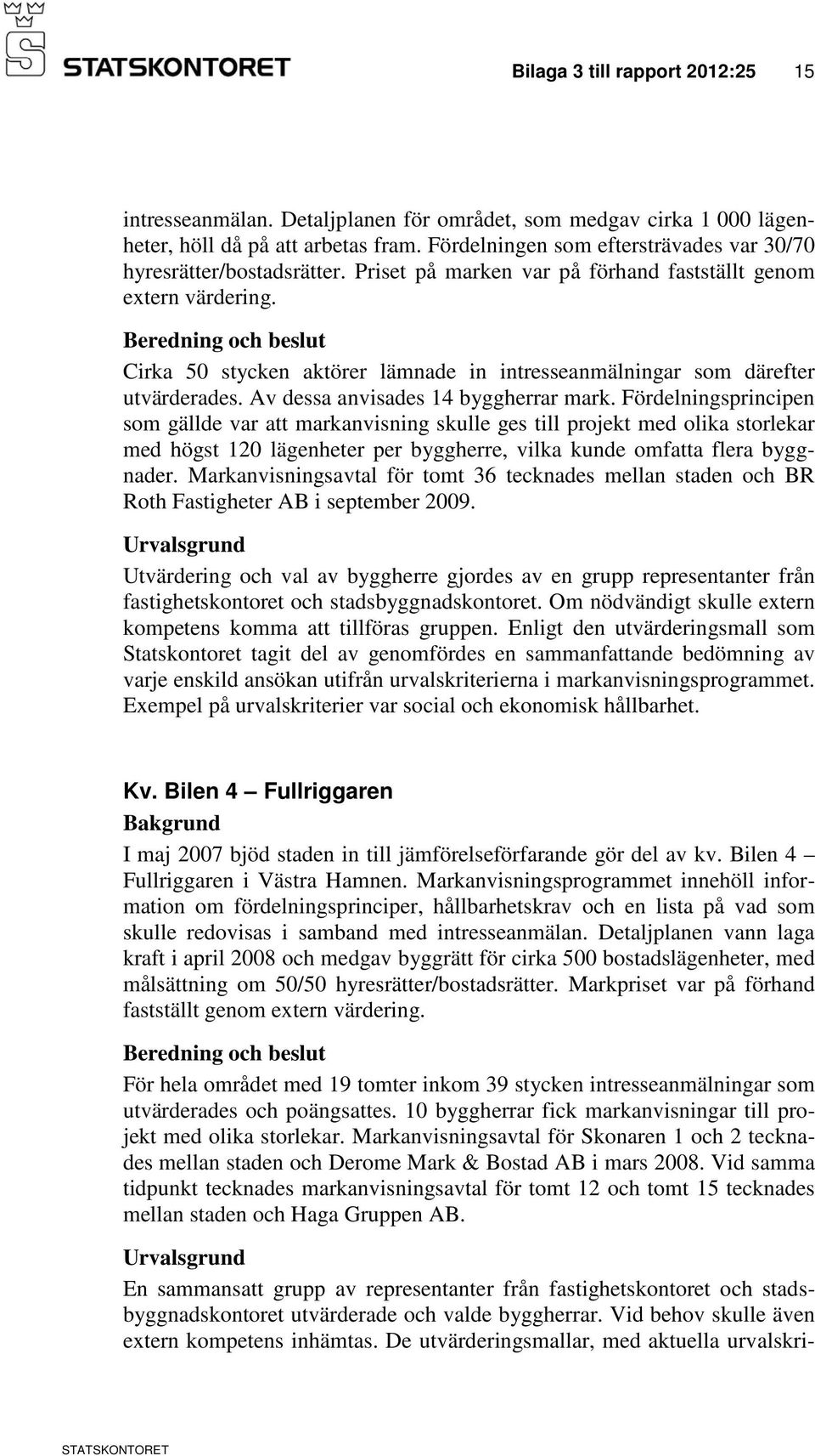 Cirka 50 stycken aktörer lämnade in intresseanmälningar som därefter utvärderades. Av dessa anvisades 14 byggherrar mark.