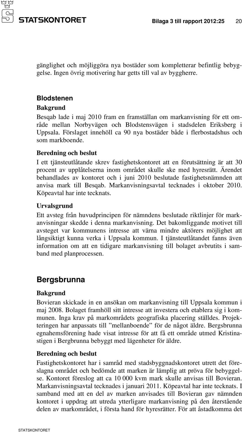 Förslaget innehöll ca 90 nya bostäder både i flerbostadshus och som markboende.